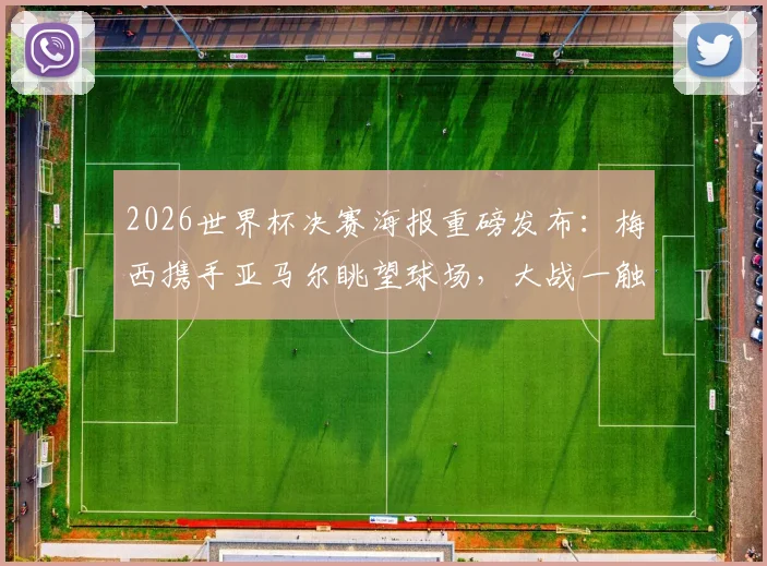 2026世界杯决赛海报重磅发布：梅西携手亚马尔眺望球场，大战一触即发！