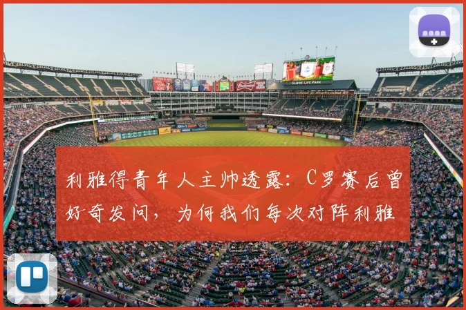 利雅得青年人主帅透露:C罗赛后曾好奇发问,为何我们每次对阵利雅得胜利都能踢出最佳状态?