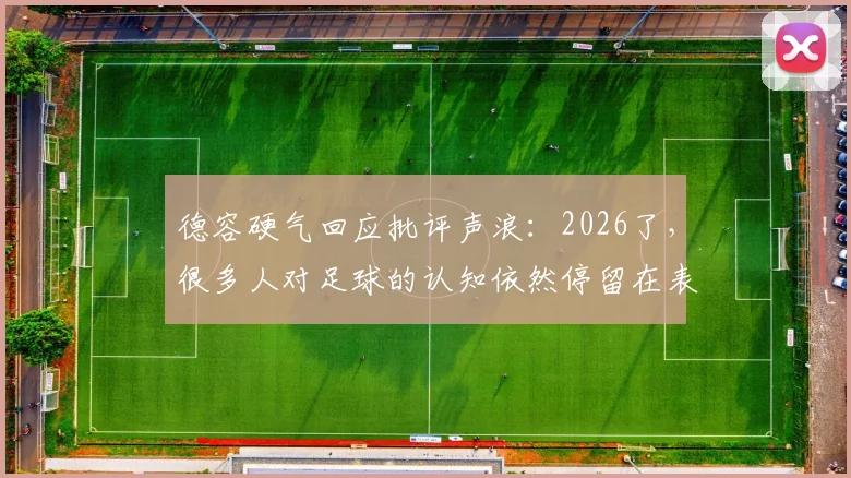 德容硬气回应批评声浪：2026了，很多人对足球的认知依然停留在表面