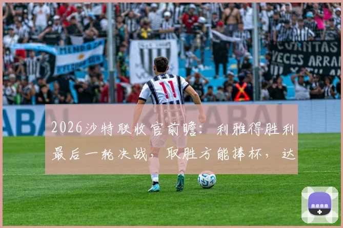 2026沙特联收官前瞻:利雅得胜利最后一轮决战,取胜方能捧杯,达马克坚守防线即可保级
